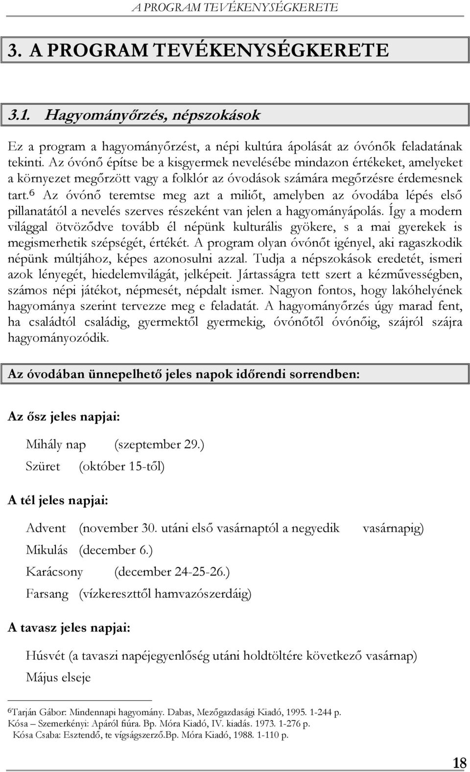 6 Az óvónő teremtse meg azt a miliőt, amelyben az óvodába lépés első pillanatától a nevelés szerves részeként van jelen a hagyományápolás.