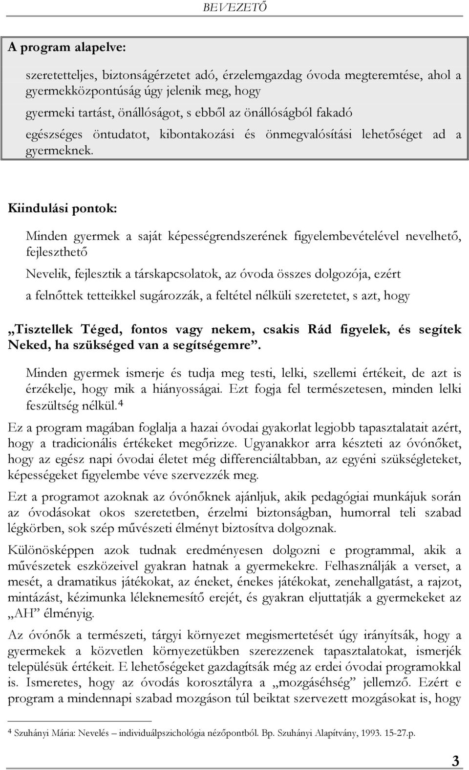 Kiindulási pontok: Minden gyermek a saját képességrendszerének figyelembevételével nevelhető, fejleszthető Nevelik, fejlesztik a társkapcsolatok, az óvoda összes dolgozója, ezért a felnőttek