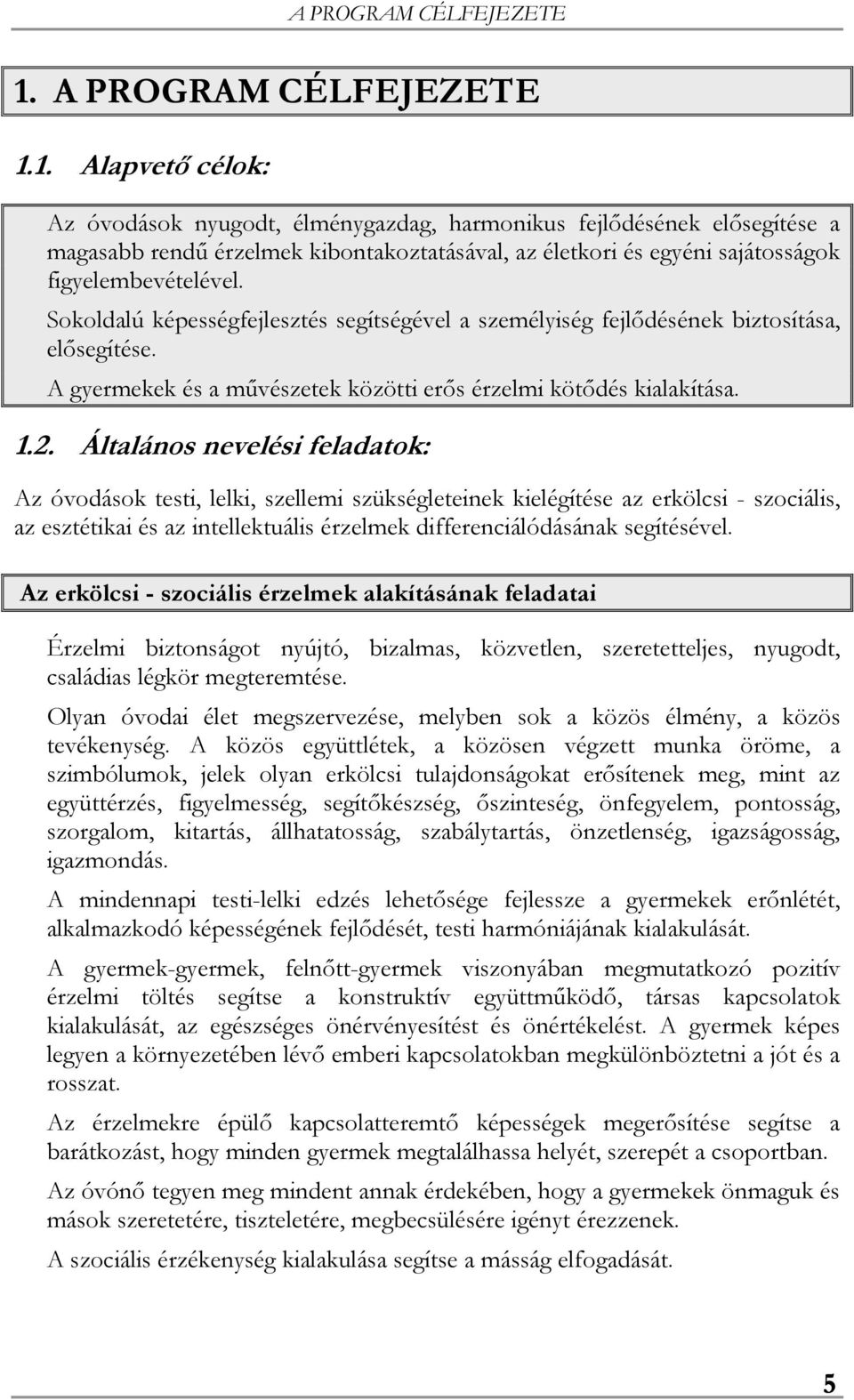 Sokoldalú képességfejlesztés segítségével a személyiség fejlődésének biztosítása, elősegítése. A gyermekek és a művészetek közötti erős érzelmi kötődés kialakítása. 1.2.