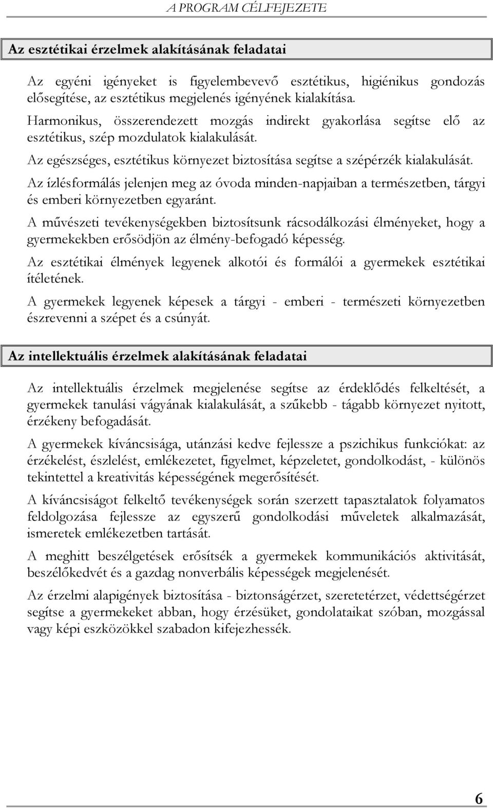 Az ízlésformálás jelenjen meg az óvoda minden-napjaiban a természetben, tárgyi és emberi környezetben egyaránt.