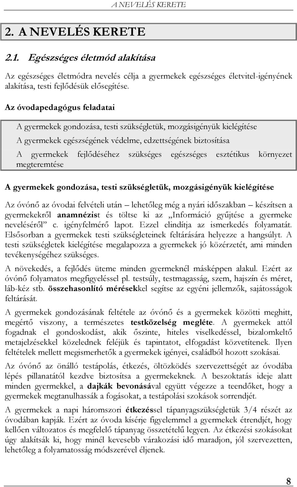 egészséges esztétikus környezet megteremtése A gyermekek gondozása, testi szükségletük, mozgásigényük kielégítése Az óvónő az óvodai felvételi után lehetőleg még a nyári időszakban készítsen a