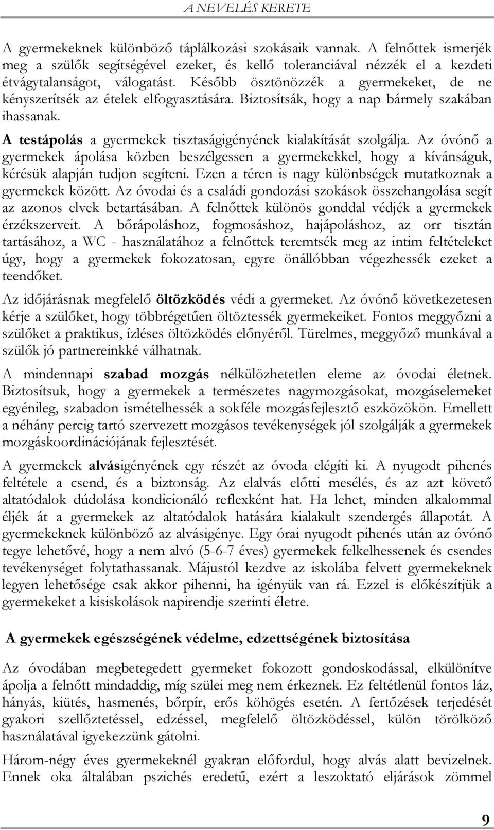 Az óvónő a gyermekek ápolása közben beszélgessen a gyermekekkel, hogy a kívánságuk, kérésük alapján tudjon segíteni. Ezen a téren is nagy különbségek mutatkoznak a gyermekek között.