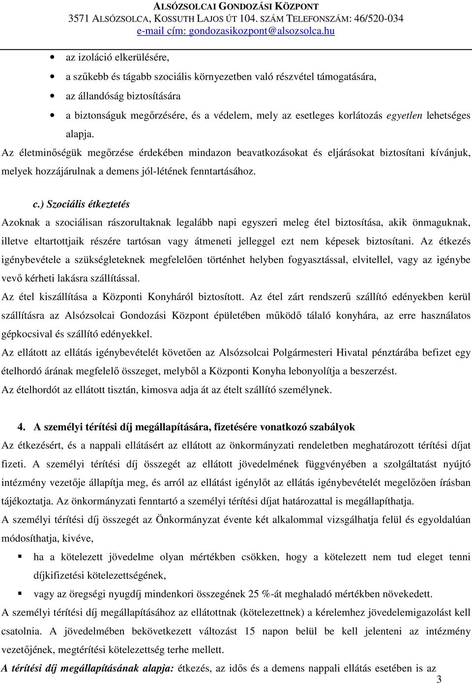 ) Szociális étkeztetés Azoknak a szociálisan rászorultaknak legalább napi egyszeri meleg étel biztosítása, akik önmaguknak, illetve eltartottjaik részére tartósan vagy átmeneti jelleggel ezt nem