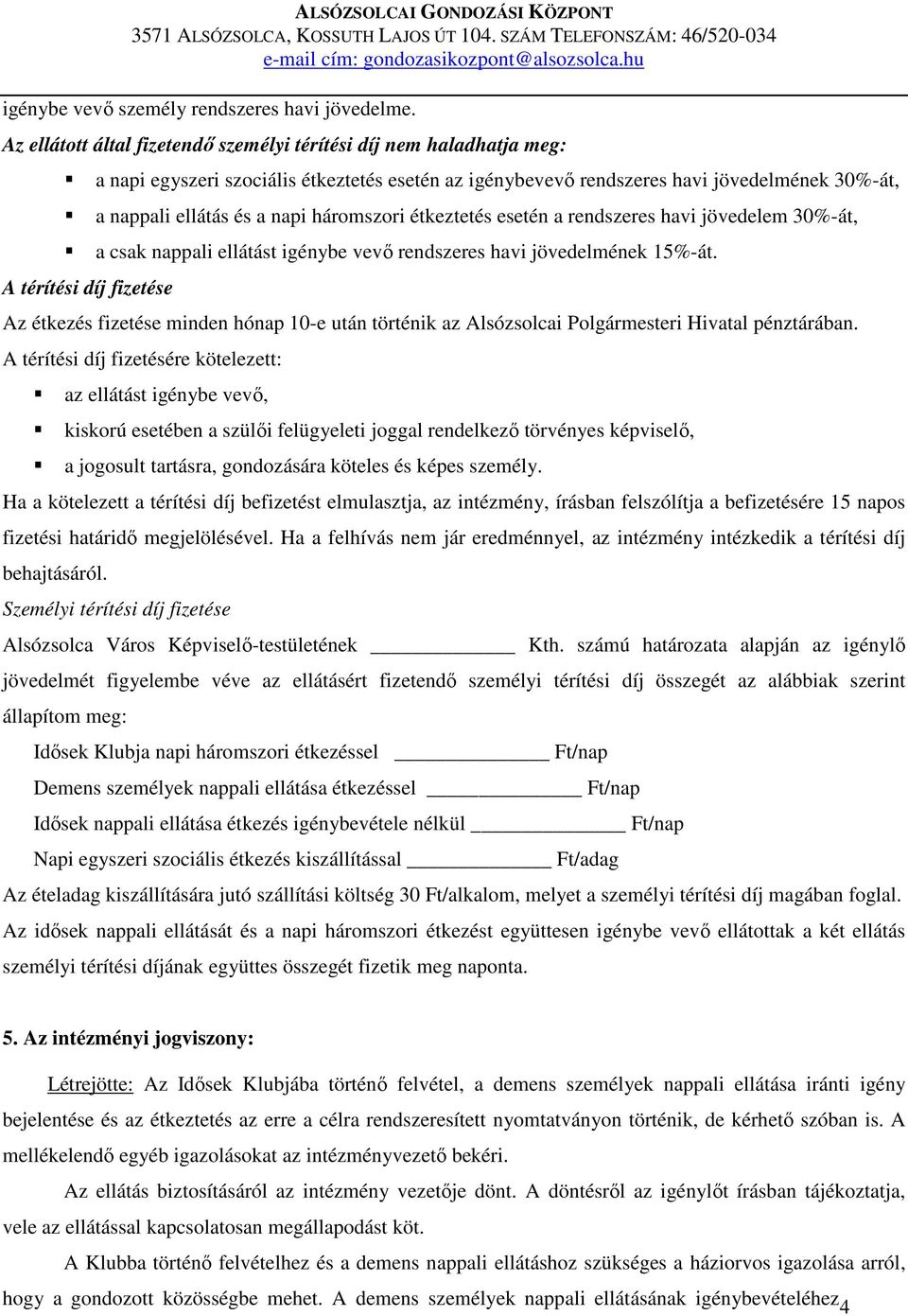 ellátás és a napi háromszori étkeztetés esetén a rendszeres havi jövedelem 30%-át, a csak nappali ellátást igénybe vevő rendszeres havi jövedelmének 15%-át.