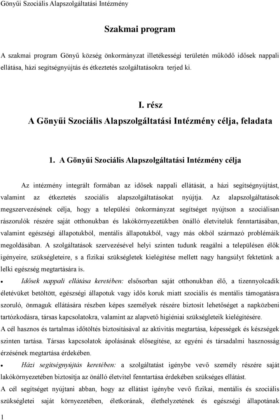 A Gönyűi Szociális Alapszolgáltatási Intézmény célja Az intézmény integrált formában az idősek nappali ellátását, a házi segítségnyújtást, valamint az étkeztetés szociális alapszolgáltatásokat