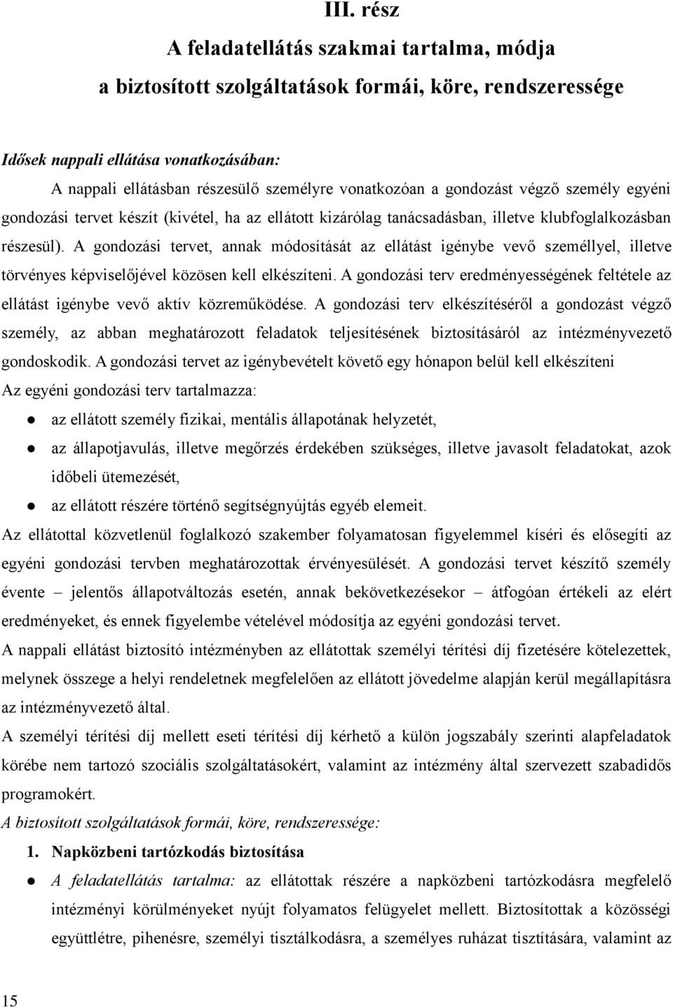 A gondozási tervet, annak módosítását az ellátást igénybe vevő személlyel, illetve törvényes képviselőjével közösen kell elkészíteni.