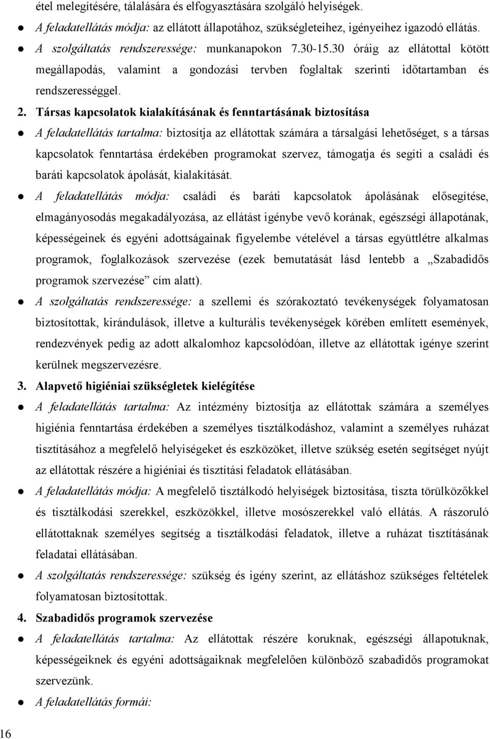 Társas kapcsolatok kialakításának és fenntartásának biztosítása A feladatellátás tartalma: biztosítja az ellátottak számára a társalgási lehetőséget, s a társas kapcsolatok fenntartása érdekében