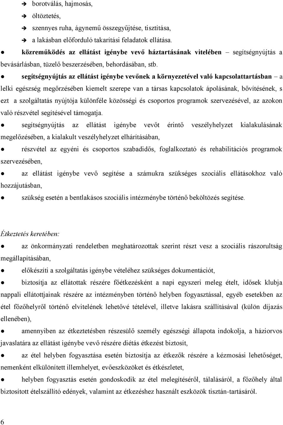 segítségnyújtás az ellátást igénybe vevőnek a környezetével való kapcsolattartásban a lelki egészség megőrzésében kiemelt szerepe van a társas kapcsolatok ápolásának, bővítésének, s ezt a