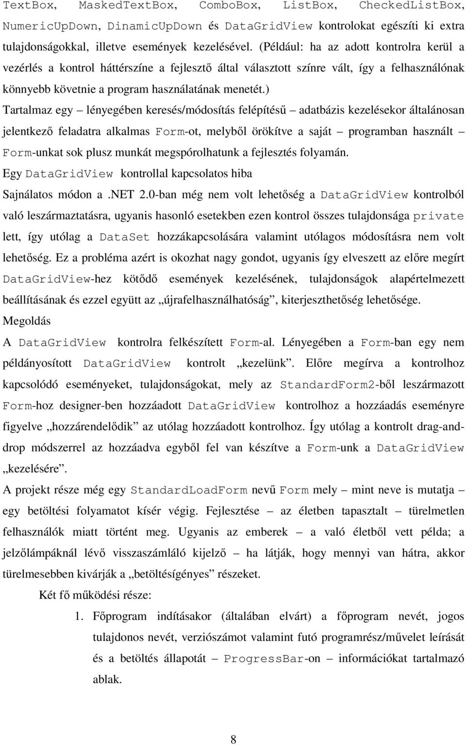 ) Tartalmaz egy lényegében keresés/módosítás felépítéső adatbázis kezelésekor általánosan jelentkezı feladatra alkalmas Form-ot, melybıl örökítve a saját programban használt Form-unkat sok plusz