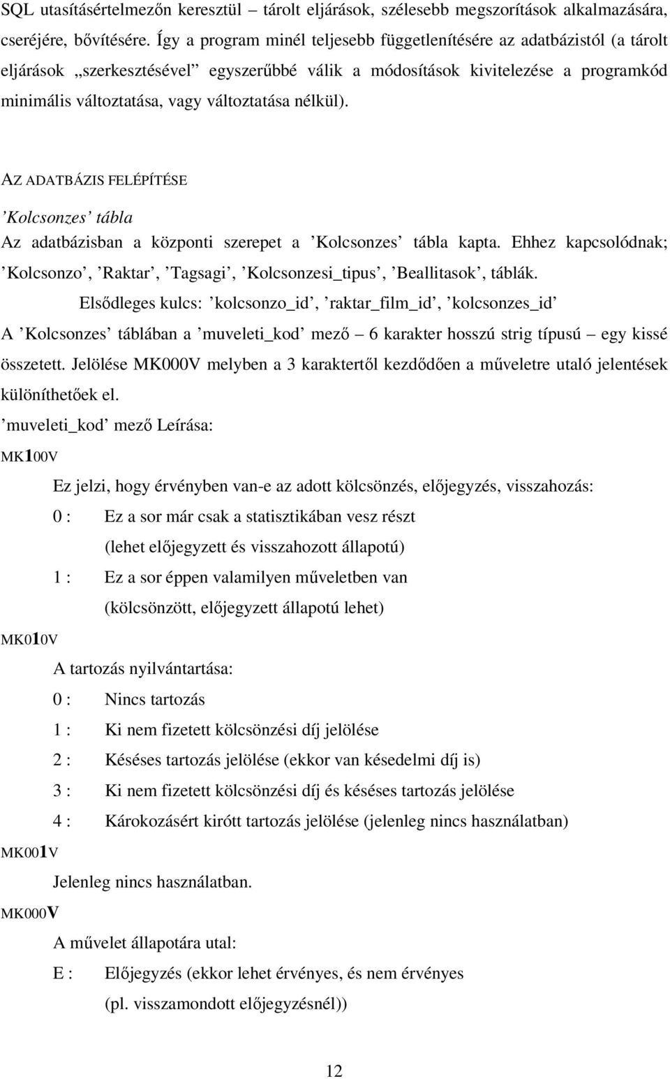 nélkül). AZ ADATBÁZIS FELÉPÍTÉSE Kolcsonzes tábla Az adatbázisban a központi szerepet a Kolcsonzes tábla kapta. Ehhez kapcsolódnak; Kolcsonzo, Raktar, Tagsagi, Kolcsonzesi_tipus, Beallitasok, táblák.