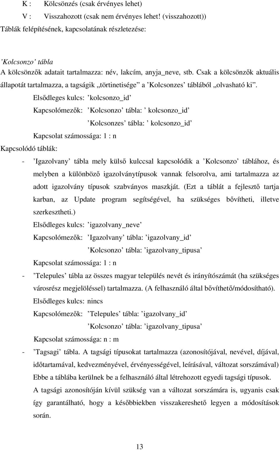 Csak a kölcsönzık aktuális állapotát tartalmazza, a tagságik törtinetisége a Kolcsonzes táblából olvasható ki.