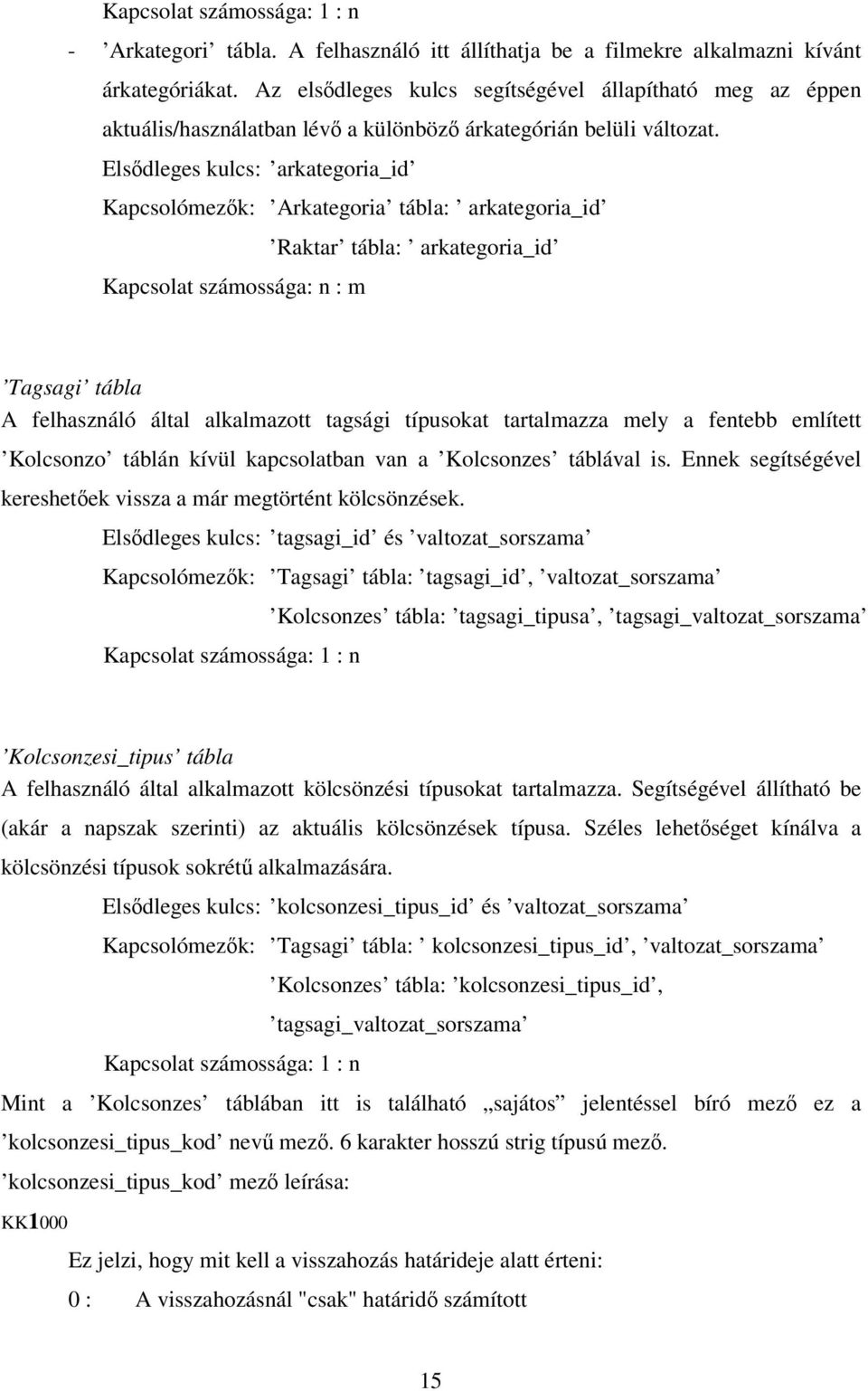 Elsıdleges kulcs: arkategoria_id Kapcsolómezık: Arkategoria tábla: arkategoria_id Raktar tábla: arkategoria_id Kapcsolat számossága: n : m Tagsagi tábla A felhasználó által alkalmazott tagsági