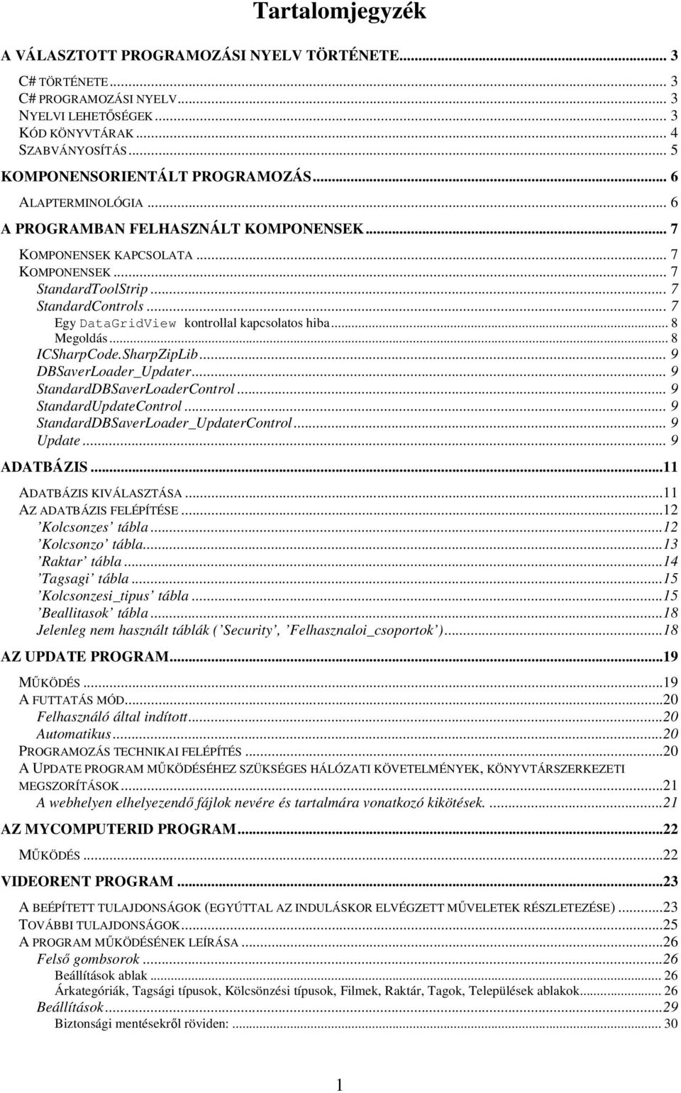 .. 7 Egy DataGridView kontrollal kapcsolatos hiba... 8 Megoldás... 8 ICSharpCode.SharpZipLib... 9 DBSaverLoader_Updater... 9 StandardDBSaverLoaderControl... 9 StandardUpdateControl.