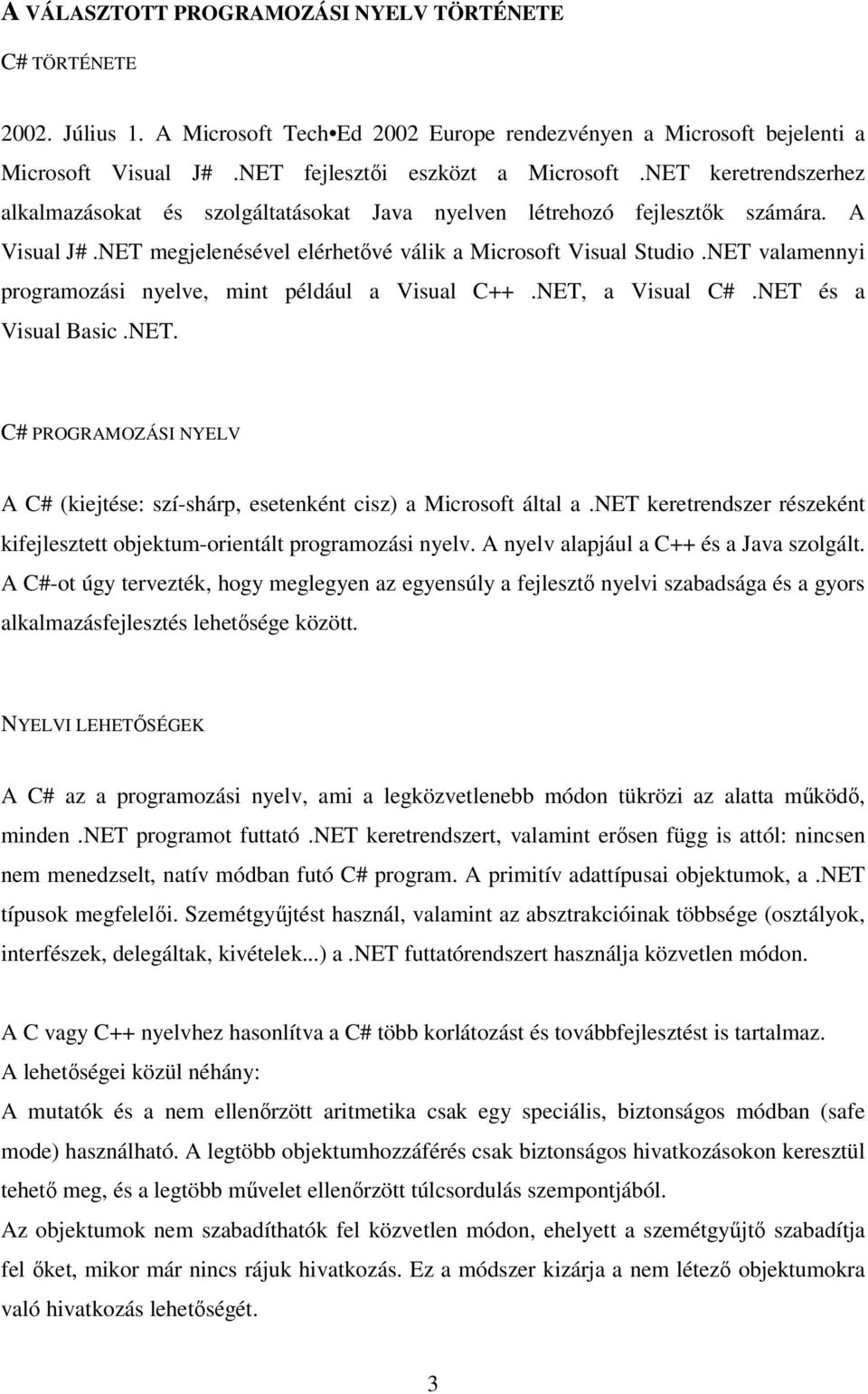 NET valamennyi programozási nyelve, mint például a Visual C++.NET, a Visual C#.NET és a Visual Basic.NET. C# PROGRAMOZÁSI NYELV A C# (kiejtése: szí-shárp, esetenként cisz) a Microsoft által a.