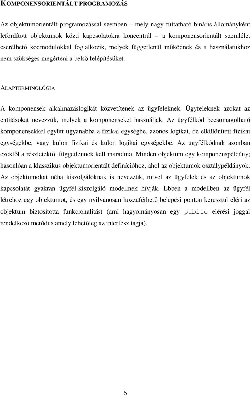 ALAPTERMINOLÓGIA A komponensek alkalmazáslogikát közvetítenek az ügyfeleknek. Ügyfeleknek azokat az entitásokat nevezzük, melyek a komponenseket használják.