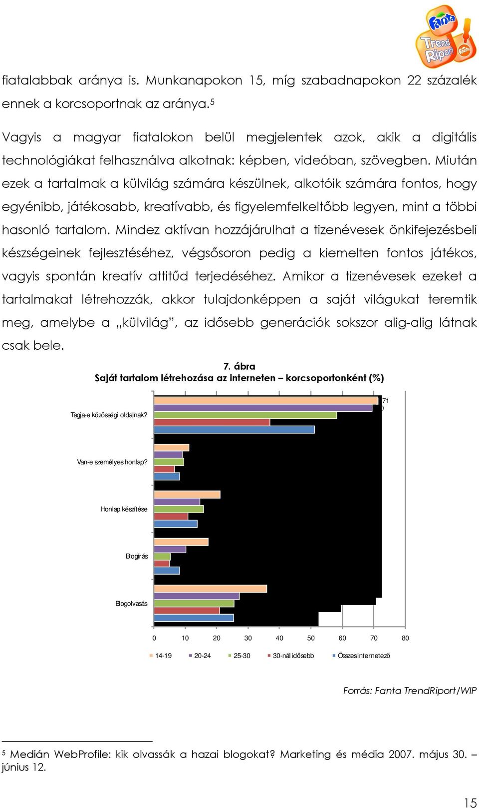 Miután ezek a tartalmak a külvilág számára készülnek, alkotóik számára fontos, hogy egyénibb, játékosabb, kreatívabb, és figyelemfelkeltıbb legyen, mint a többi hasonló tartalom.