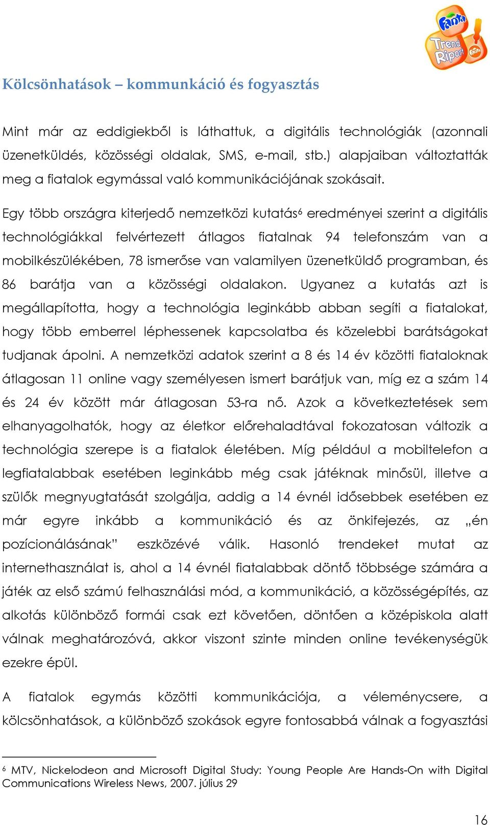 Egy több országra kiterjedı nemzetközi kutatás 6 eredményei szerint a digitális technológiákkal felvértezett átlagos fiatalnak 94 telefonszám van a mobilkészülékében, 78 ismerıse van valamilyen