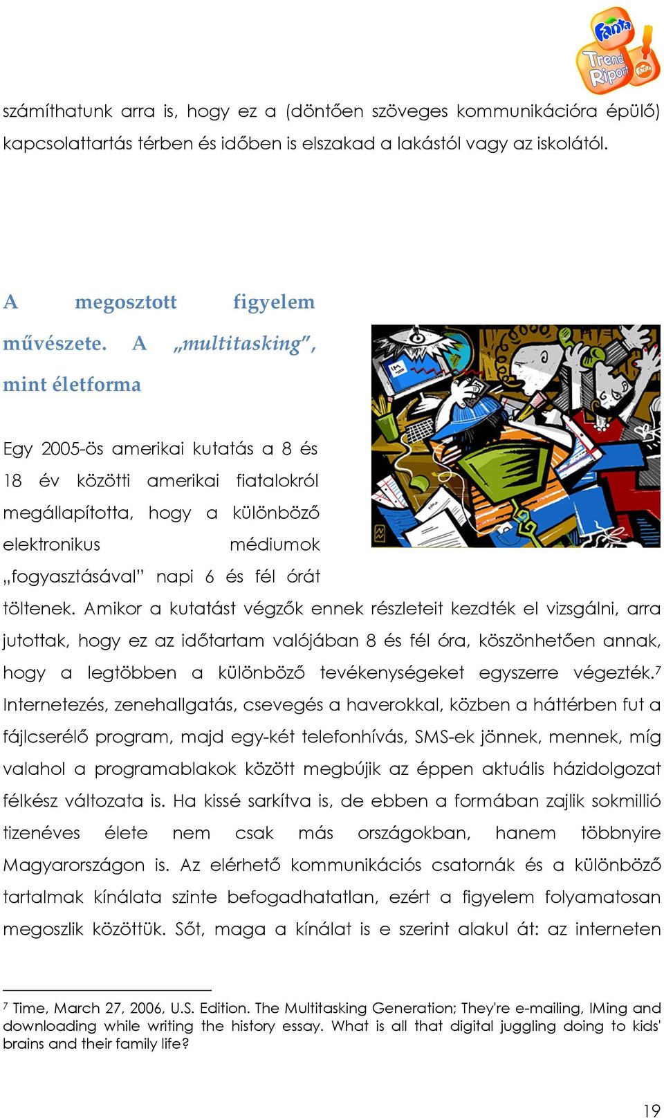 Amikor a kutatást végzık ennek részleteit kezdték el vizsgálni, arra jutottak, hogy ez az idıtartam valójában 8 és fél óra, köszönhetıen annak, hogy a legtöbben a különbözı tevékenységeket egyszerre