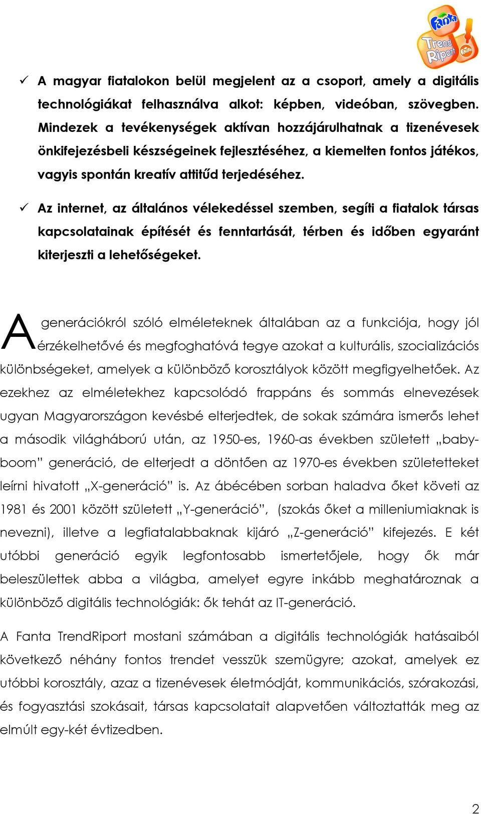 Az internet, az általános vélekedéssel szemben, segíti a fiatalok társas kapcsolatainak építését és fenntartását, térben és idıben egyaránt kiterjeszti a lehetıségeket.