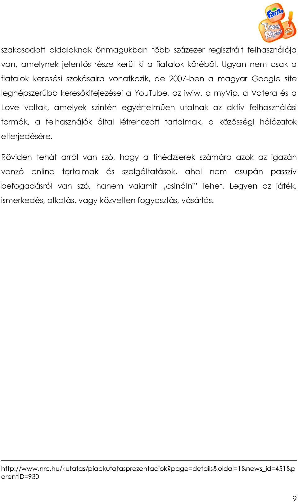 egyértelmően utalnak az aktív felhasználási formák, a felhasználók által létrehozott tartalmak, a közösségi hálózatok elterjedésére.