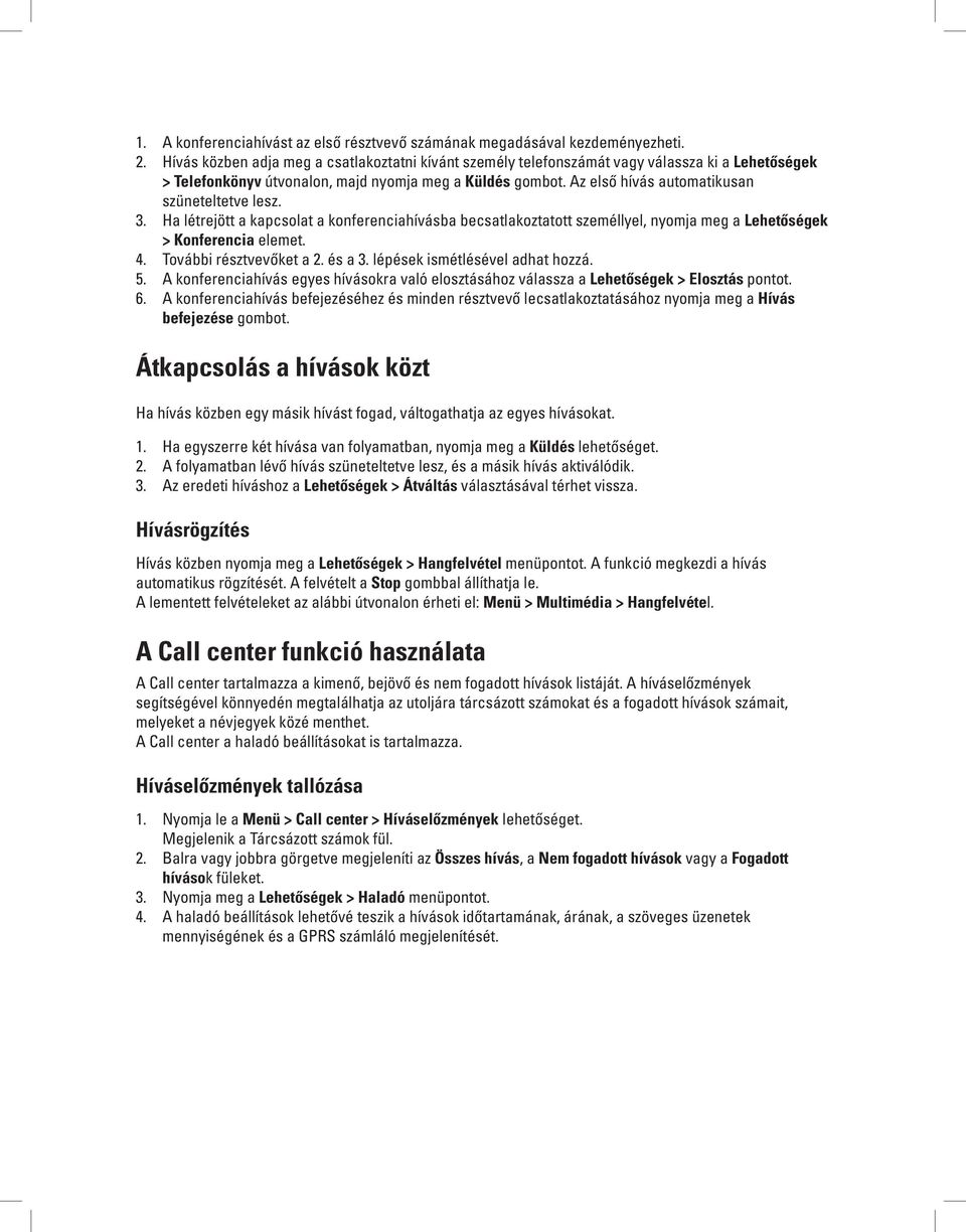 Az első hívás automatikusan szüneteltetve lesz. 3. Ha létrejött a kapcsolat a konferenciahívásba becsatlakoztatott személlyel, nyomja meg a Lehetőségek > Konferencia elemet. 4.