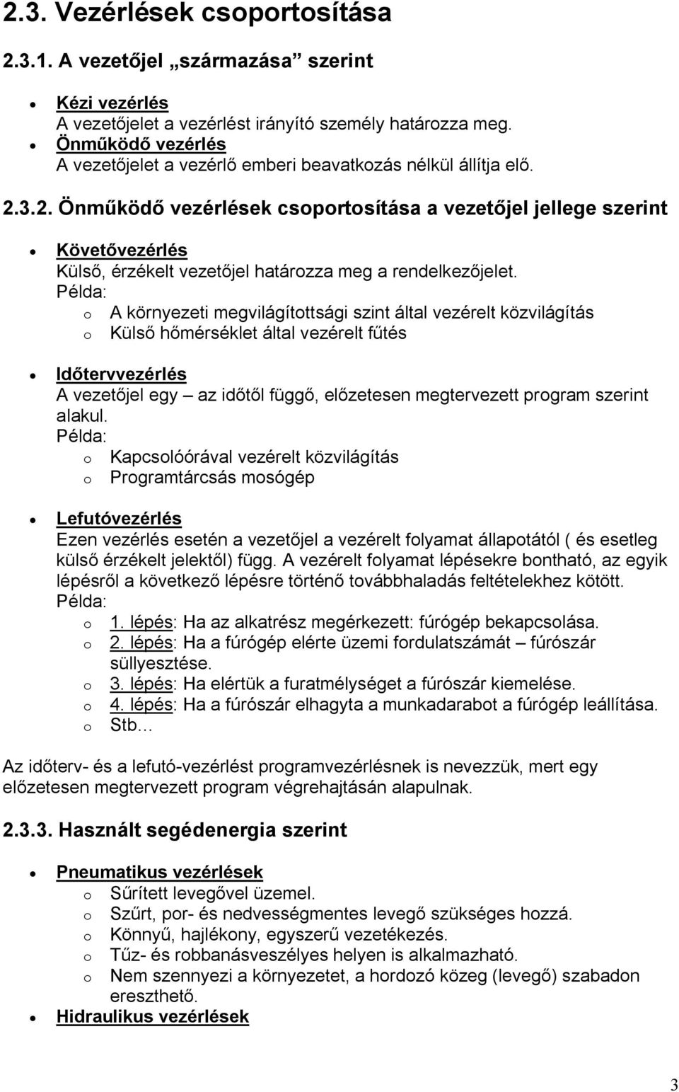 3.2. Önműködő vezérlések csoportosítása a vezetőjel jellege szerint Követővezérlés Külső, érzékelt vezetőjel határozza meg a rendelkezőjelet.