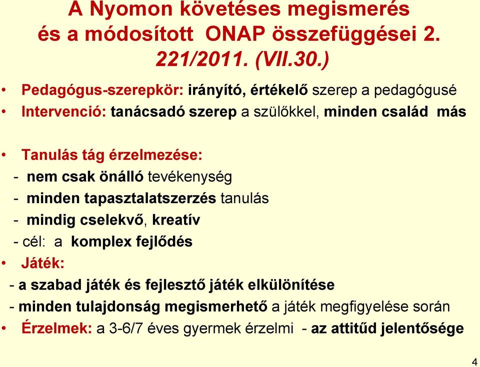 tág érzelmezése: - nem csak önálló tevékenység - minden tapasztalatszerzés tanulás - mindig cselekvő, kreatív - cél: a komplex