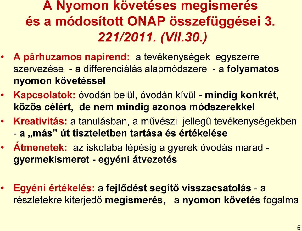 óvodán kívül - mindig konkrét, közös célért, de nem mindig azonos módszerekkel Kreativitás: a tanulásban, a művészi jellegű tevékenységekben - a más út