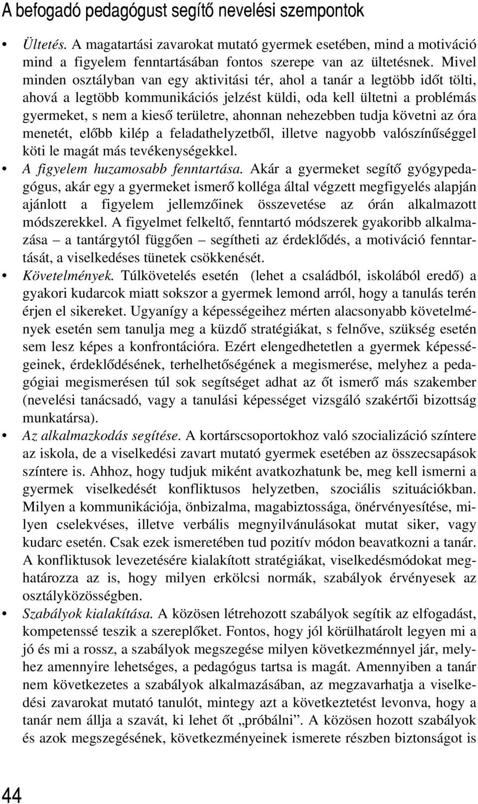 ahonnan nehezebben tudja követni az óra menetét, elõbb kilép a feladathelyzetbõl, illetve nagyobb valószínûséggel köti le magát más tevékenységekkel. A figyelem huzamosabb fenntartása.