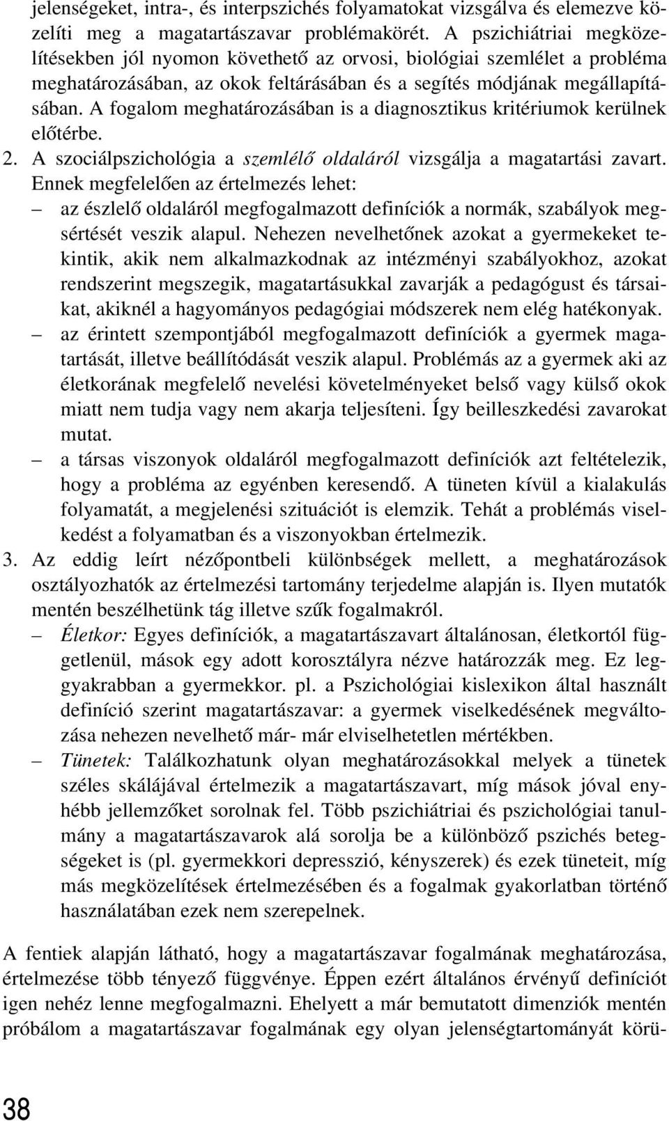 A fogalom meghatározásában is a diagnosztikus kritériumok kerülnek elõtérbe. 2. A szociálpszichológia a szemlélõ oldaláról vizsgálja a magatartási zavart.