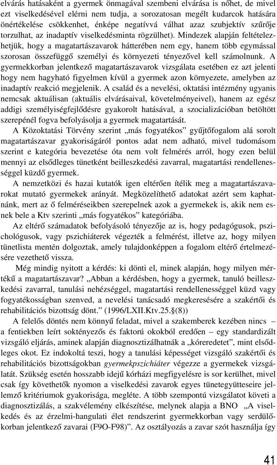 Mindezek alapján feltételezhetjük, hogy a magatartászavarok hátterében nem egy, hanem több egymással szorosan összefüggõ személyi és környezeti tényezõvel kell számolnunk.