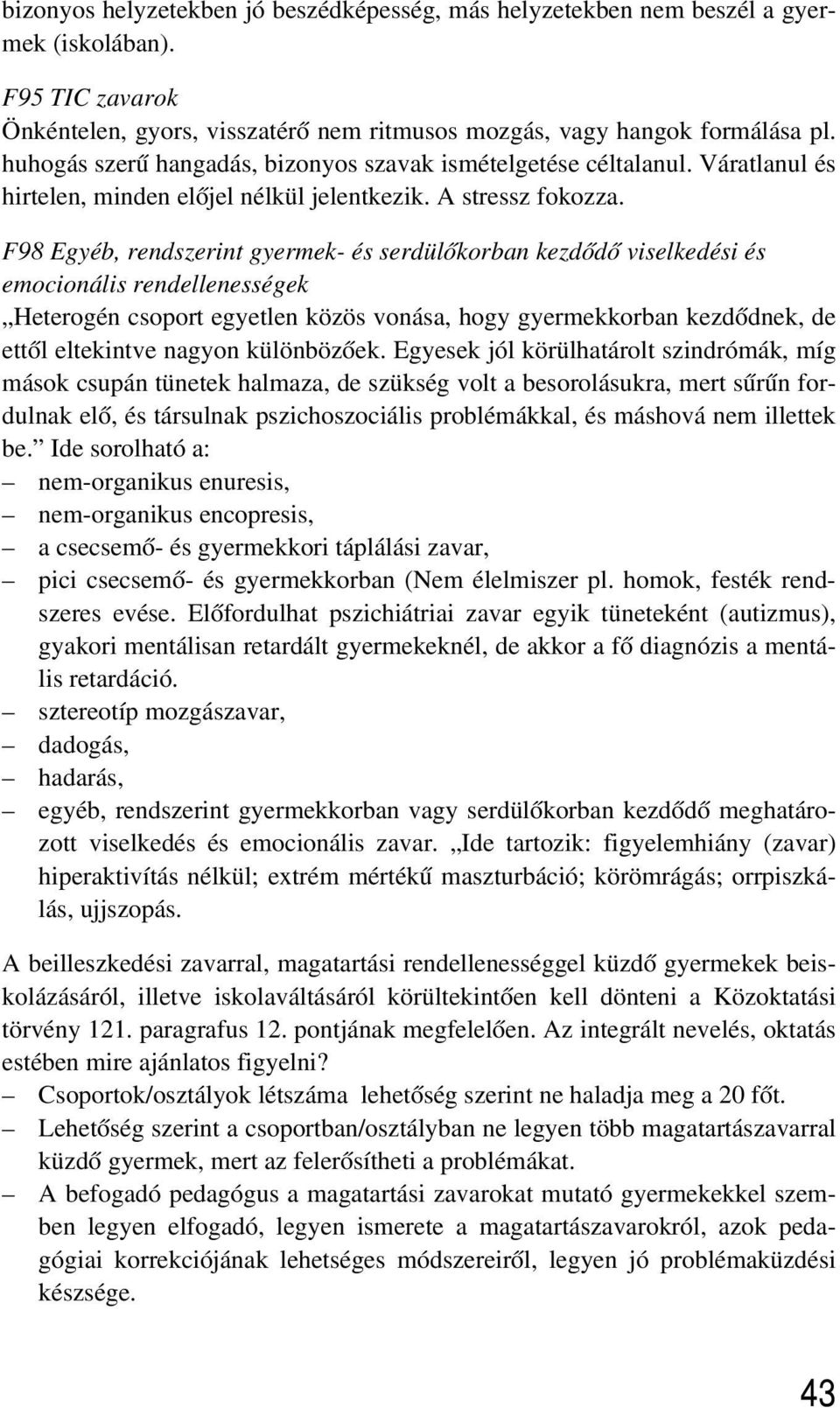 F98 Egyéb, rendszerint gyermek- és serdülõkorban kezdõdõ viselkedési és emocionális rendellenességek Heterogén csoport egyetlen közös vonása, hogy gyermekkorban kezdõdnek, de ettõl eltekintve nagyon