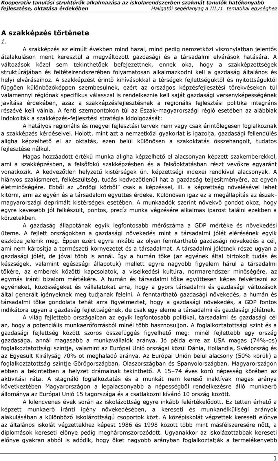 A változások közel sem tekinthetőek befejezettnek, ennek oka, hogy a szakképzettségek struktúrájában és feltételrendszerében folyamatosan alkalmazkodni kell a gazdaság általános és helyi elvárásaihoz.