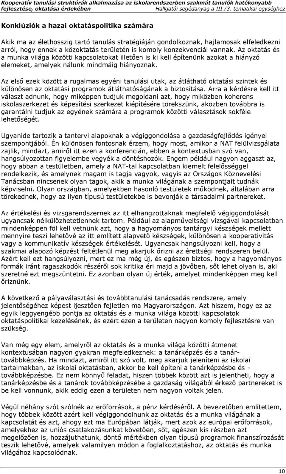 komoly konzekvenciái vannak. Az oktatás és a munka világa közötti kapcsolatokat illetően is ki kell építenünk azokat a hiányzó elemeket, amelyek nálunk mindmáig hiányoznak.