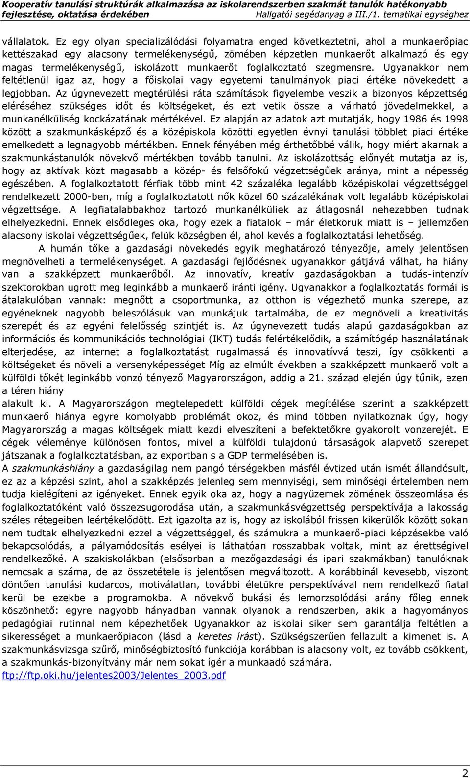 iskolázott munkaerőt foglalkoztató szegmensre. Ugyanakkor nem feltétlenül igaz az, hogy a főiskolai vagy egyetemi tanulmányok piaci értéke növekedett a legjobban.