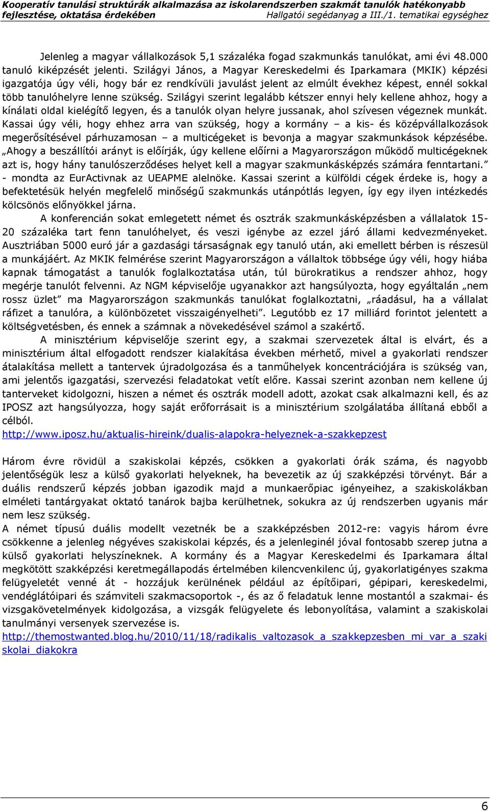 Szilágyi szerint legalább kétszer ennyi hely kellene ahhoz, hogy a kínálati oldal kielégítő legyen, és a tanulók olyan helyre jussanak, ahol szívesen végeznek munkát.