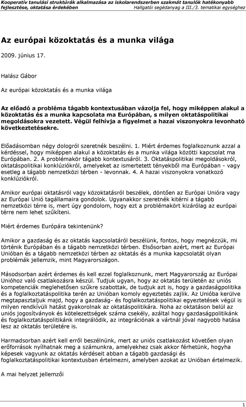 oktatáspolitikai megoldásokra vezetett. Végül felhívja a figyelmet a hazai viszonyokra levonható következtetésekre. Előadásomban négy dologról szeretnék beszélni. 1.