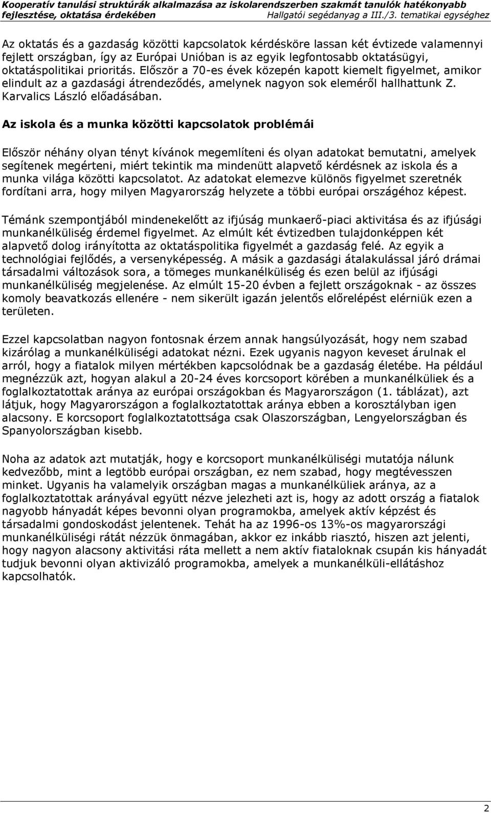 oktatáspolitikai prioritás. Először a 70-es évek közepén kapott kiemelt figyelmet, amikor elindult az a gazdasági átrendeződés, amelynek nagyon sok eleméről hallhattunk Z.