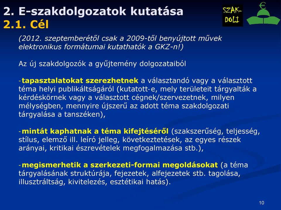 választott cégnek/szervezetnek, milyen mélységben, mennyire újszerű az adott téma szakdolgozati tárgyalása a tanszéken), -mintát kaphatnak a téma kifejtéséről (szakszerűség, teljesség, stílus, elemző