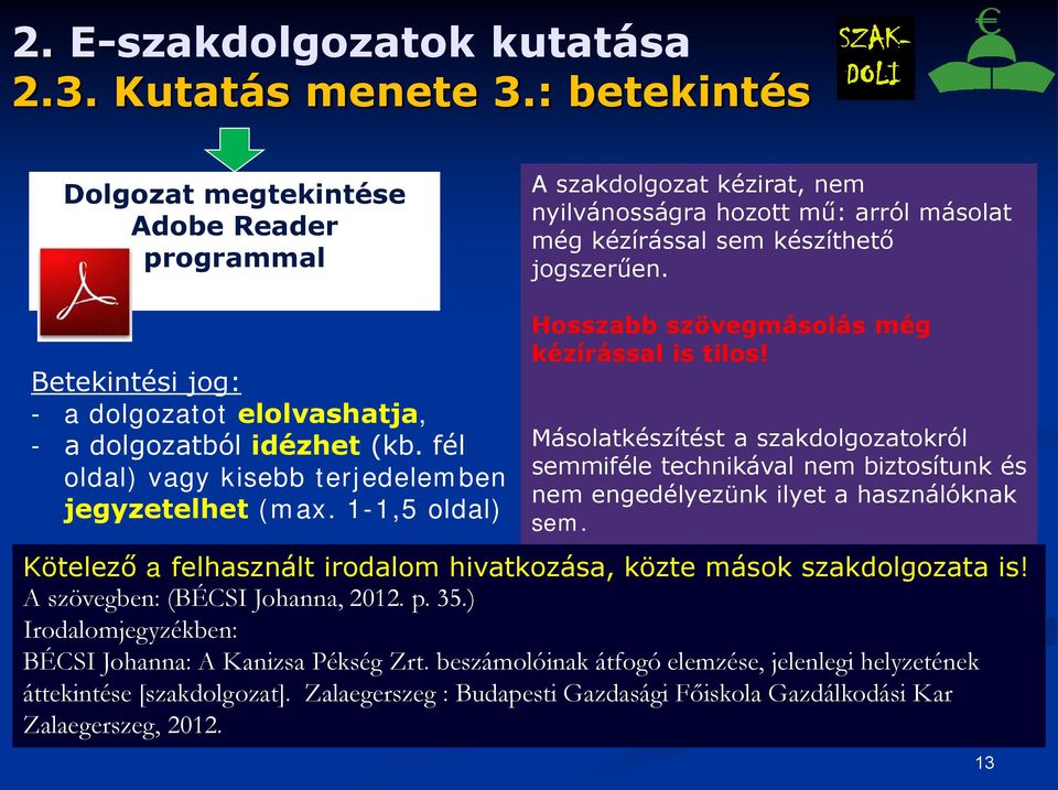 Betekintési jog: - a dolgozatot elolvashatja, - a dolgozatból idézhet (kb. fél oldal) vagy kisebb terjedelemben jegyzetelhet (max. 1-1,5 oldal) Hosszabb szövegmásolás még kézírással is tilos!