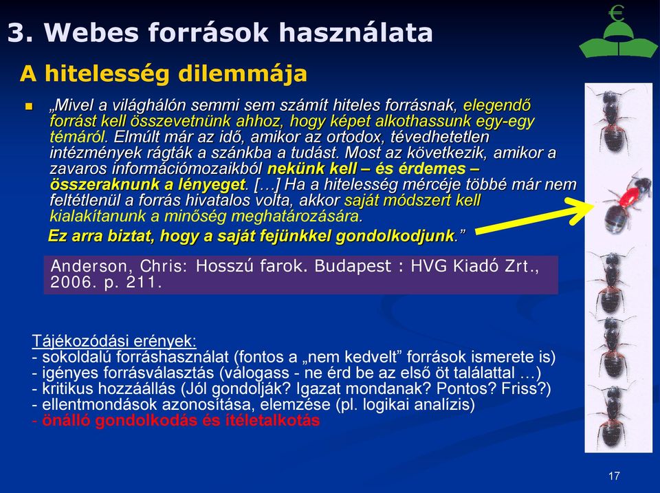 [ ] Ha a hitelesség mércéje többé már nem feltétlenül a forrás hivatalos volta, akkor saját módszert kell kialakítanunk a minőség meghatározására. Ez arra biztat, hogy a saját fejünkkel gondolkodjunk.