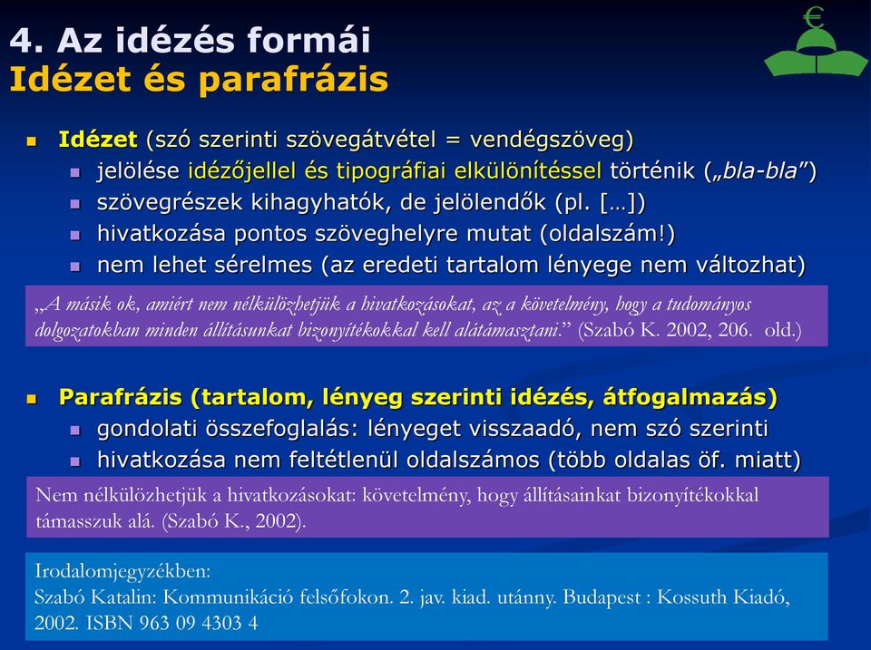 ) nem lehet sérelmes (az eredeti tartalom lényege nem változhat) A másik ok, amiért nem nélkülözhetjük a hivatkozásokat, az a követelmény, hogy a tudományos dolgozatokban minden állításunkat