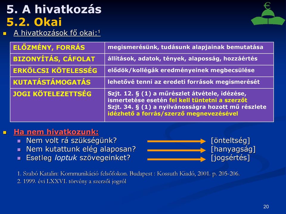 alaposság, hozzáértés elődök/kollégák eredményeinek megbecsülése lehetővé tenni az eredeti források megismerését Szjt. 12.