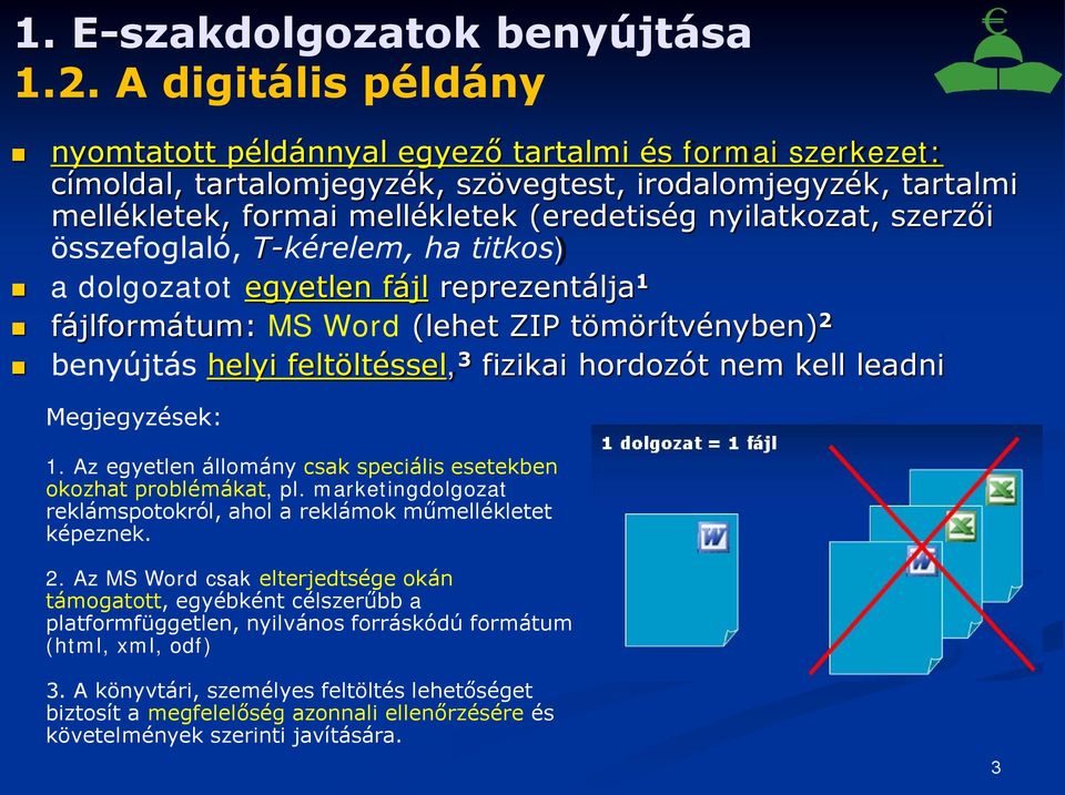 nyilatkozat, szerzői összefoglaló, T-kérelem, ha titkos) a dolgozatot egyetlen fájl reprezentálja 1 fájlformátum: MS Word (lehet ZIP tömörítvényben) 2 benyújtás helyi feltöltéssel, 3 fizikai hordozót