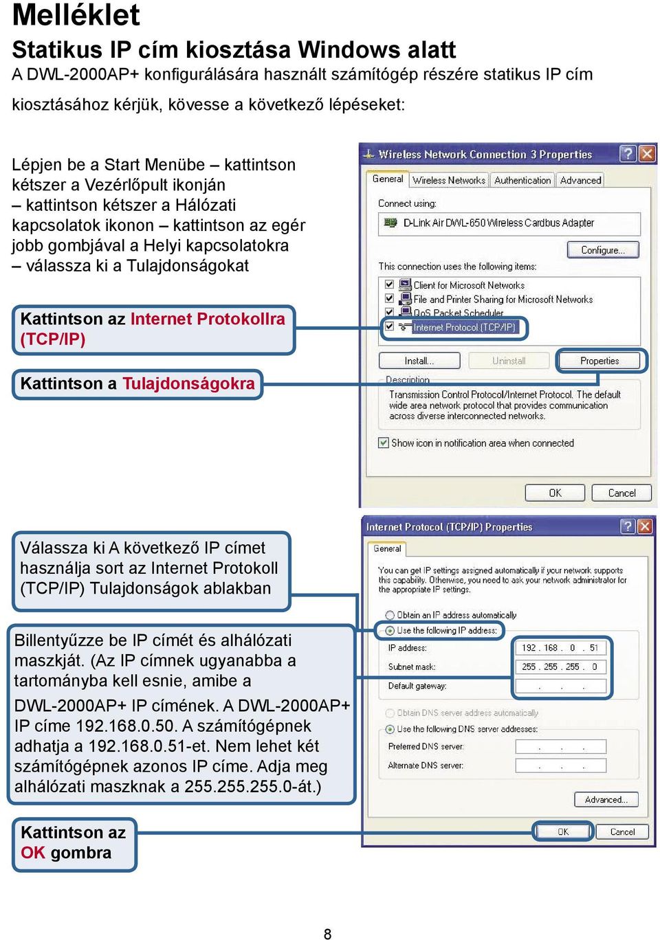 Internet Protokollra (TCP/IP) Kattintson a Tulajdonságokra Válassza ki A következő IP címet használja sort az Internet Protokoll (TCP/IP) Tulajdonságok ablakban Billentyűzze be IP címét és alhálózati