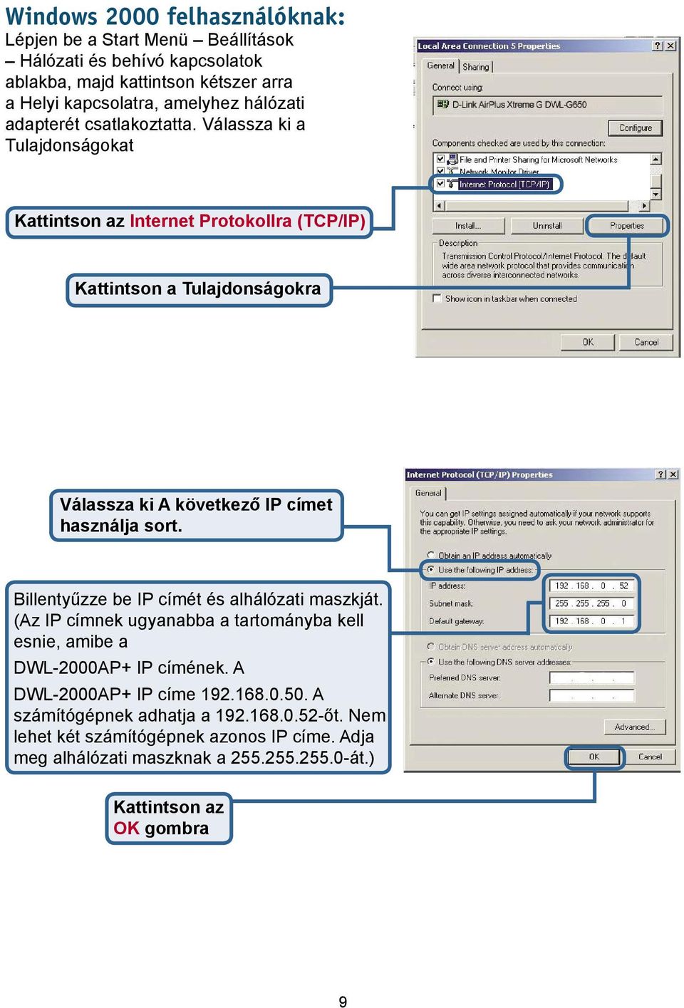 Válassza ki a Tulajdonságokat Kattintson az Internet Protokollra (TCP/IP) Kattintson a Tulajdonságokra Válassza ki A következő IP címet használja sort.