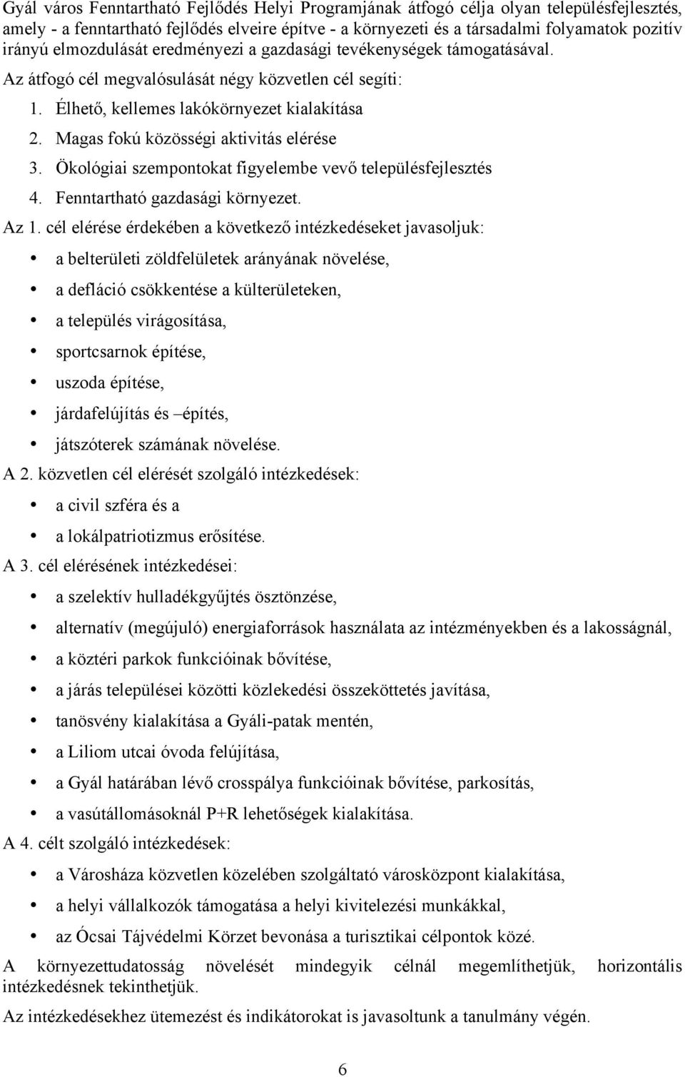 Magas fokú közösségi aktivitás elérése 3. Ökológiai szempontokat figyelembe vevő településfejlesztés 4. Fenntartható gazdasági környezet. Az 1.