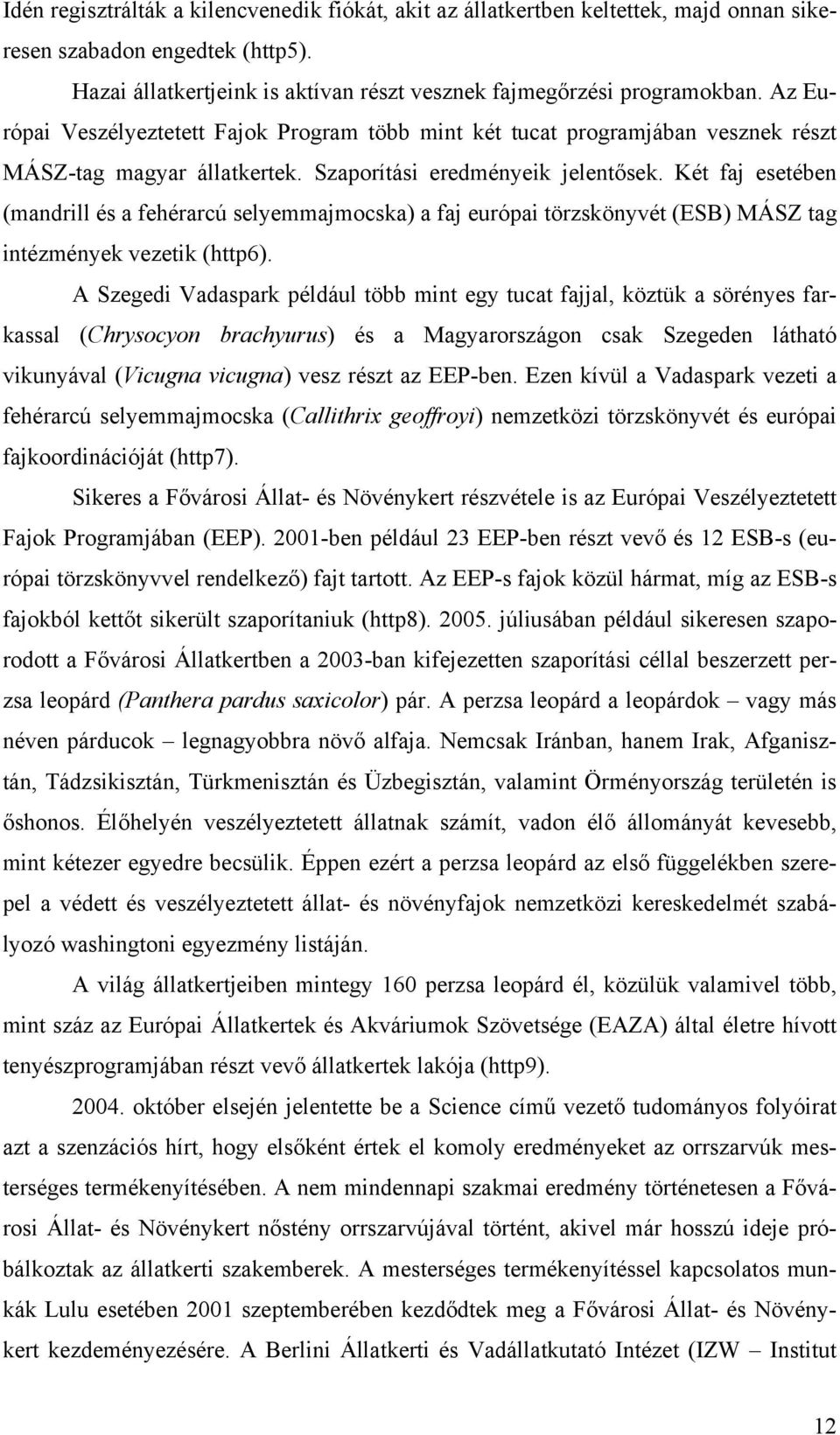 Két faj esetében (mandrill és a fehérarcú selyemmajmocska) a faj európai törzskönyvét (ESB) MÁSZ tag intézmények vezetik (http6).