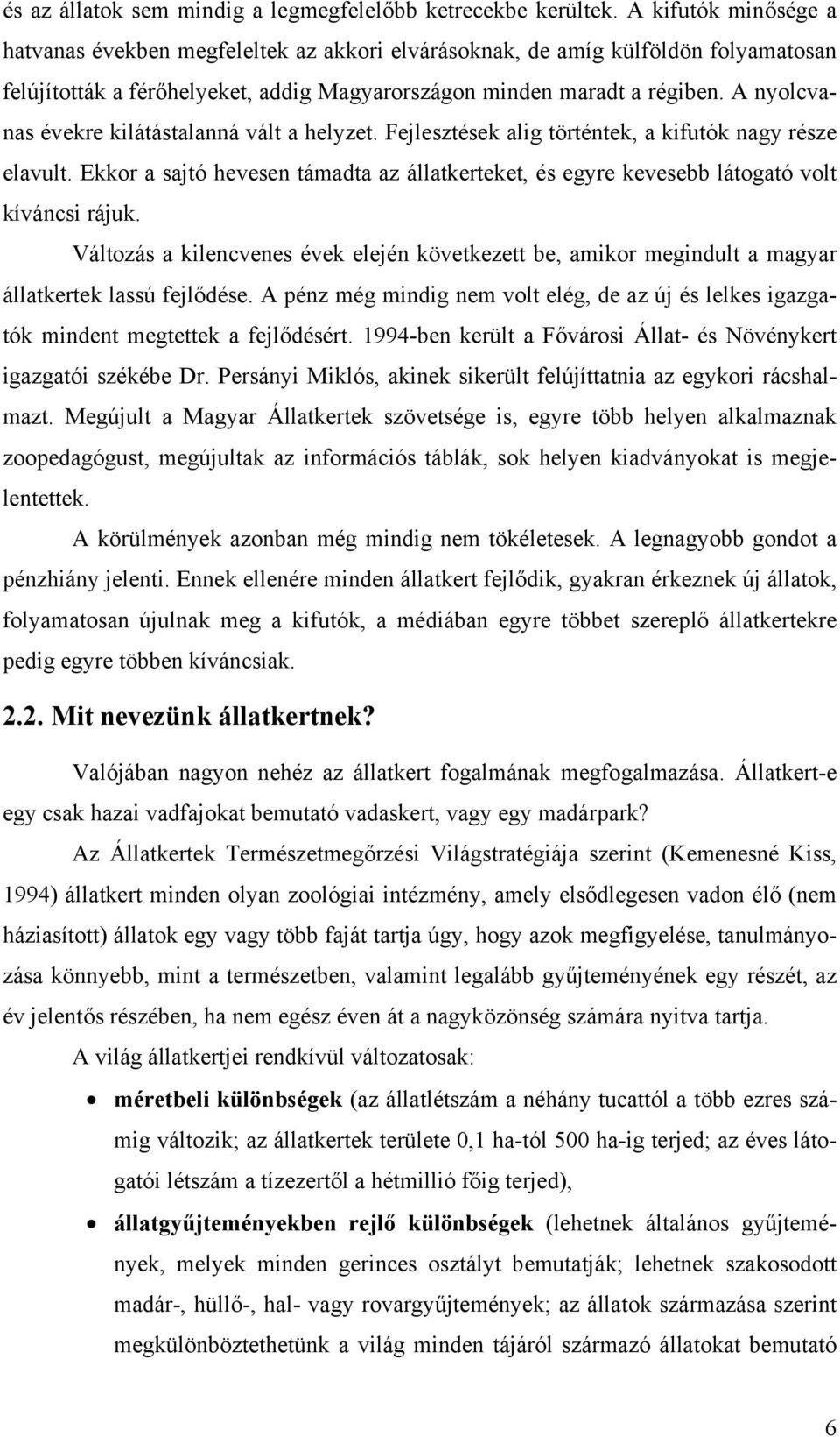 A nyolcvanas évekre kilátástalanná vált a helyzet. Fejlesztések alig történtek, a kifutók nagy része elavult.