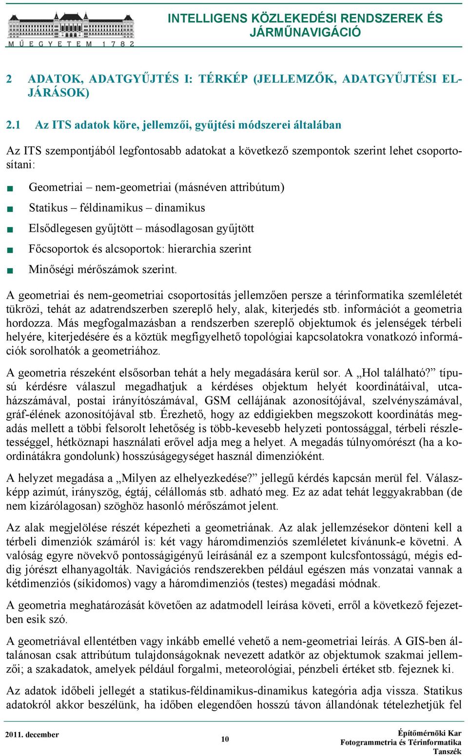 attribútum) Statikus féldinamikus dinamikus Elsődlegesen gyűjtött másodlagosan gyűjtött Főcsoportok és alcsoportok: hierarchia szerint Minőségi mérőszámok szerint.